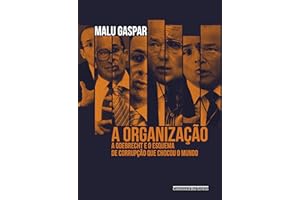 A organização: A Odebrecht e o esquema de corrupção que chocou o mundo (Portuguese Edition)