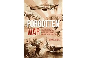 Forgotten War: The British Empire and Commonwealth's Epic Struggle Against Imperial Japan, 1941–1945