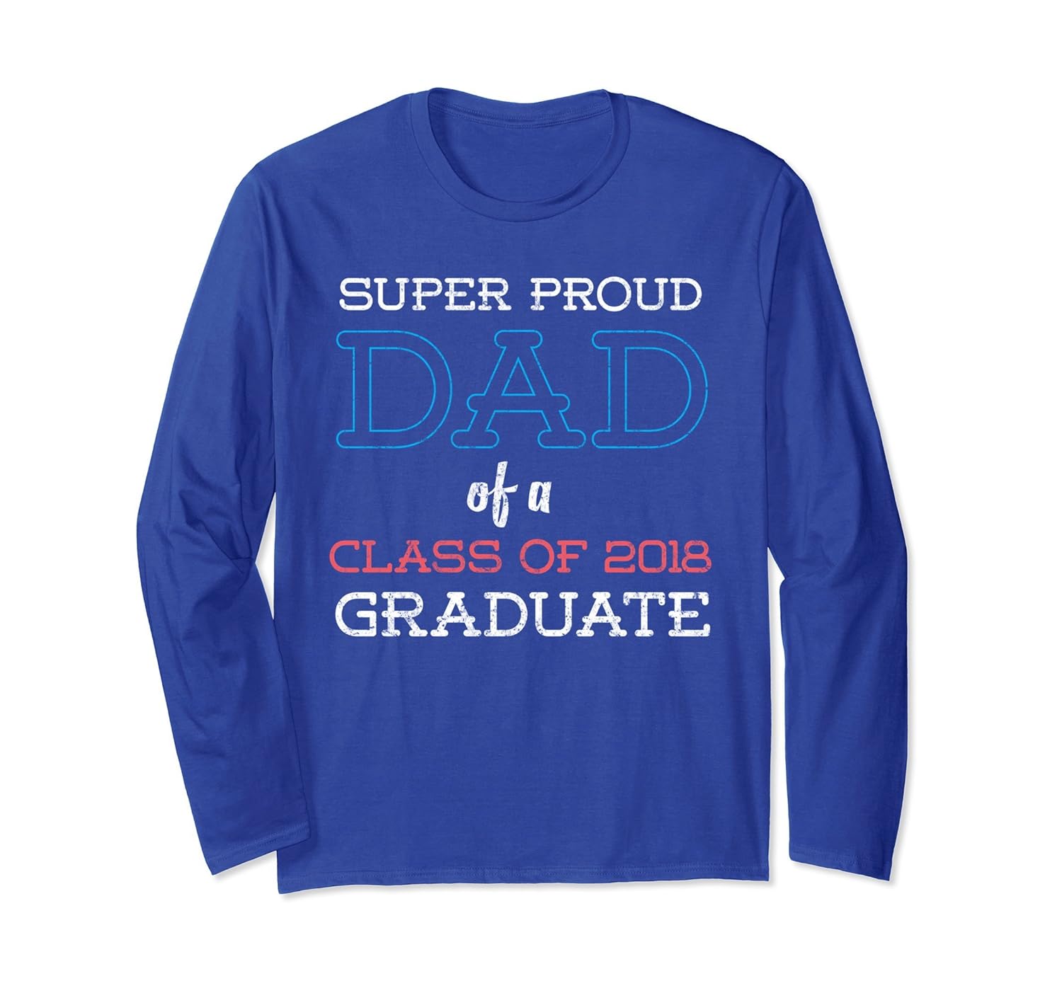 Super Proud Dad 2018 Class Graduate Distressed Long T-Shirt-anz