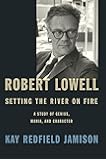 Robert Lowell, Setting the River on Fire: A Study of Genius, Mania, and Character