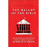 Ballot and the Bible: How Scripture Has Been Used and Abused in American Politics and Where We Go from Here
