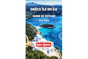GRÈCE ÎLE EN ÎLE GUIDE DE VOYAGE 2025-2026: Explorez de superbes plages, des itinéraires de ferry, la culture locale et des c