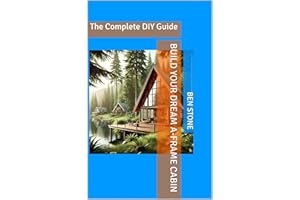 Build Your Dream A-Frame Cabin: The Complete DIY Guide (The Builder's Blueprint Series Book 12)