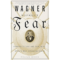 Wagner Without Fear: Learning to Love--and Even Enjoy--Opera's Most Demanding Genius book cover Wagner Without Fear: Learning to Love--and Even Enjoy--Opera's Most Demanding Genius book cover