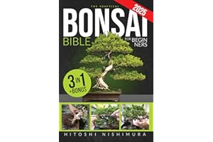 The Practical Bonsai Bible for Beginners: Discover All the Secrets of This Ancient Asian Art to Grow and Take Care of Everlas