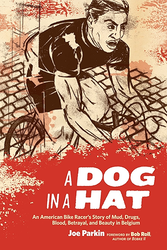 Download A Dog in a Hat: An American Bike Racer's Story of Mud, Drugs, Blood, Betrayal, and Beauty in Belgium (English Edition) PDF