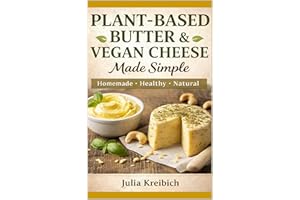 Plant-Based Butter & Vegan Cheese Made Simple: Homemade Recipes for Butter, Cheese Alternatives, Skincare & Natural Living