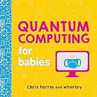 Quantum Computing for Babies: A Programming and Coding Math Book for Little Ones and Math Lovers from the #1 Science Author f