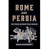 Rome and Persia: The Seven Hundred Year Rivalry