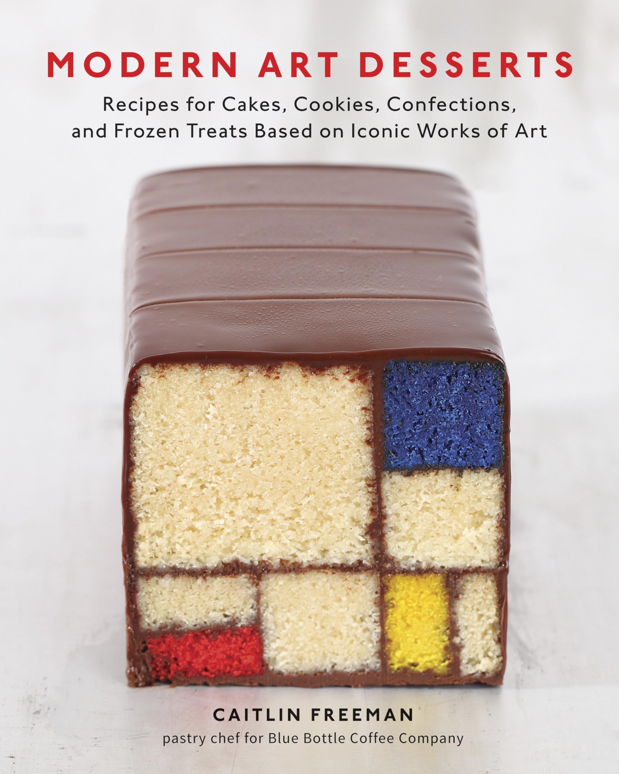 Modern Art Desserts: Recipes for Cakes, Cookies, Confections, and Frozen Treats Based on Iconic Works of Art: Recipes for Cakes, Cookies, Confections, ... Based on Iconic Works of Art [A Baking Book]