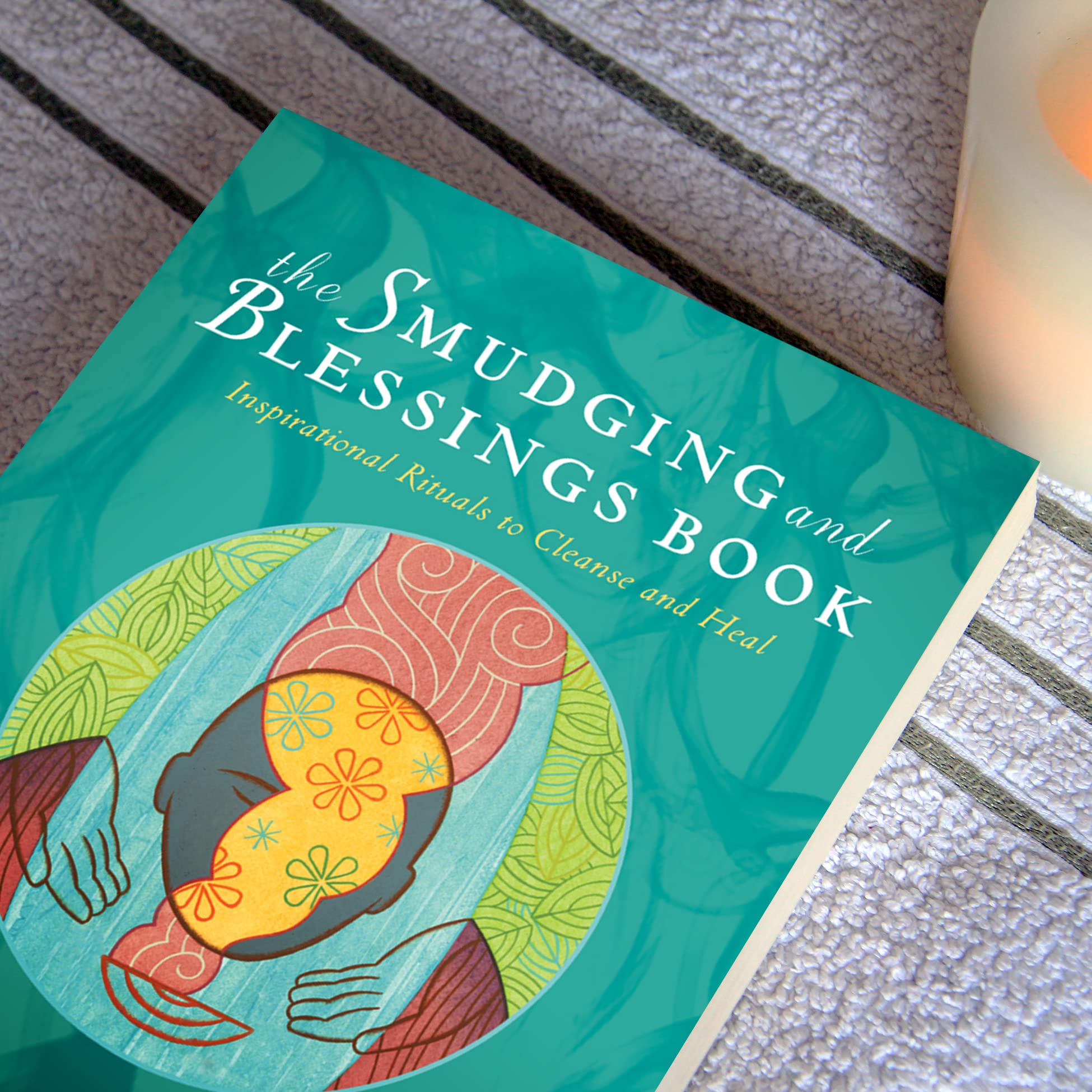 The Smudging and Blessings Book: Inspirational Rituals to Cleanse and Heal