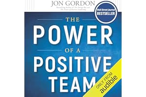 The Power of a Positive Team: Proven Principles and Practices That Make Great Teams Great