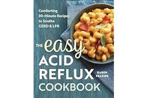 The Easy Acid Reflux Cookbook: Comforting 30-Minute Recipes to Soothe GERD & LPR