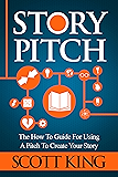 Story Pitch: The How To Guide For Using A Pitch To Create Your Story (Writer to Author Book 2)