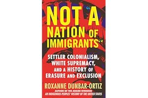 Not "A Nation of Immigrants": Settler Colonialism, White Supremacy, and a History of Erasure and Exclusion