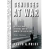 Geniuses at War: Bletchley Park, Colossus, and the Dawn of the Digital Age