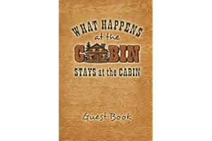What Happens At The Cabin Stays At The Cabin Guest Book: Guest book keepsake journal for your log cabin or lake house vacation home. 6"x9" Wide Rule 100 pages.