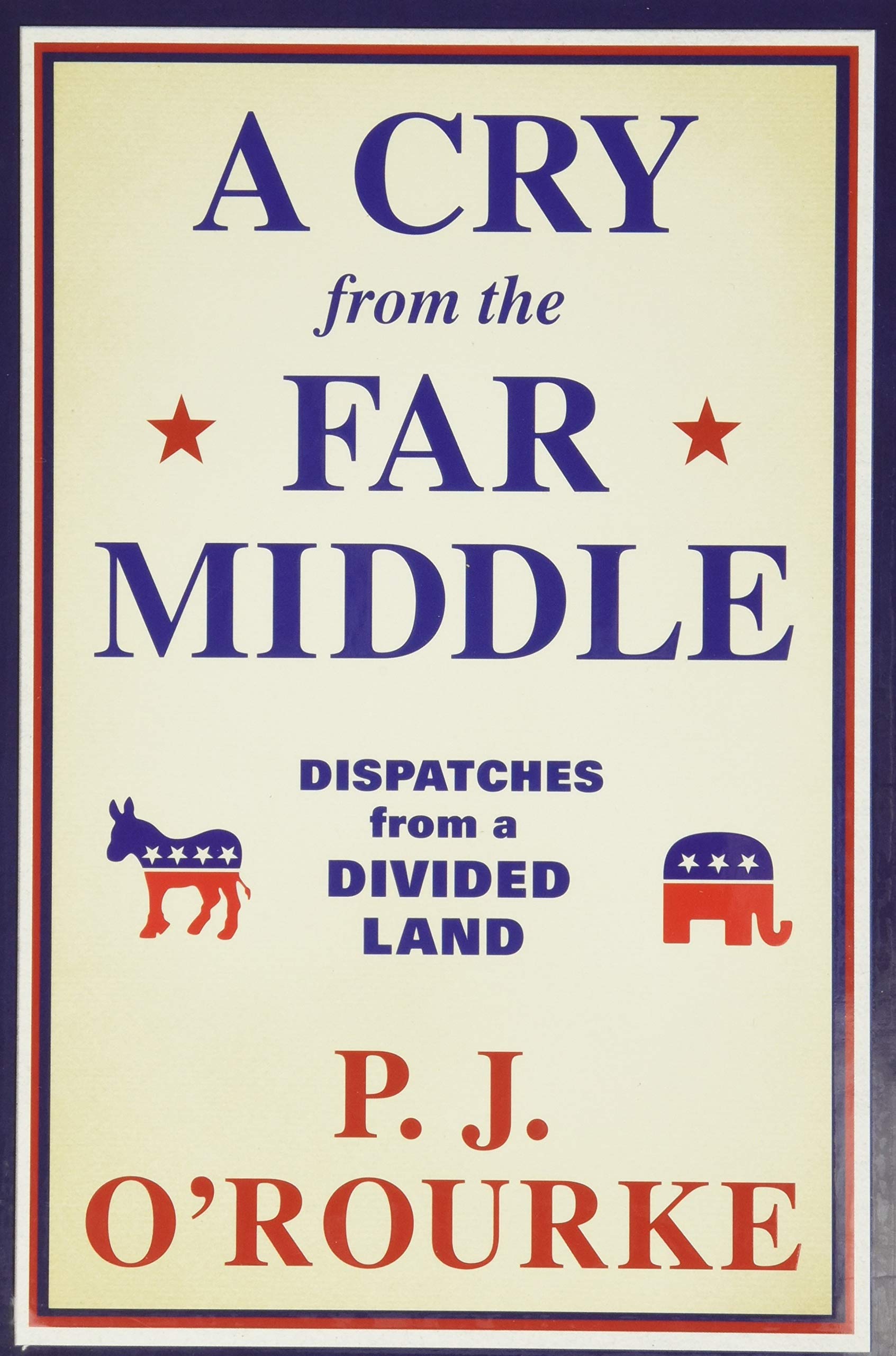 A Cry From The Far Middle Dispatches From A Divided Land O Rourke P J Amazon Com Books