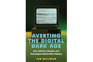 Averting the Digital Dark Age: How Archivists, Librarians, and Technologists Built the Web a Memory