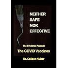 Neither Safe Nor Effective: The Evidence Against the COVID Vaccines
