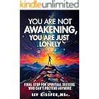 You're Not Awakening, You're Just Lonely : Final Stop for Spiritual Seekers Who Can’t Pretend Anymore
