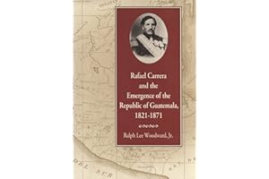 Rafael Carrera and the Emergence of the Republic of Guatemala, 1821–1871