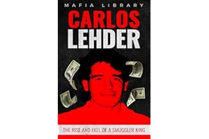 Carlos Lehder: The Rise and Fall of a Smuggler King (Medellín Cartel : The Rise and Fall of a Narco Empire – The True Story B