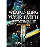 Weaponizing Your Faith: Supernaturally Equipped to Receive Your Breakthrough