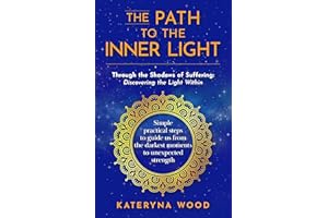 The Path to the Inner Light. Through the Shadows of Suffering: Discovering the Light Within: Simple practical steps to guide 