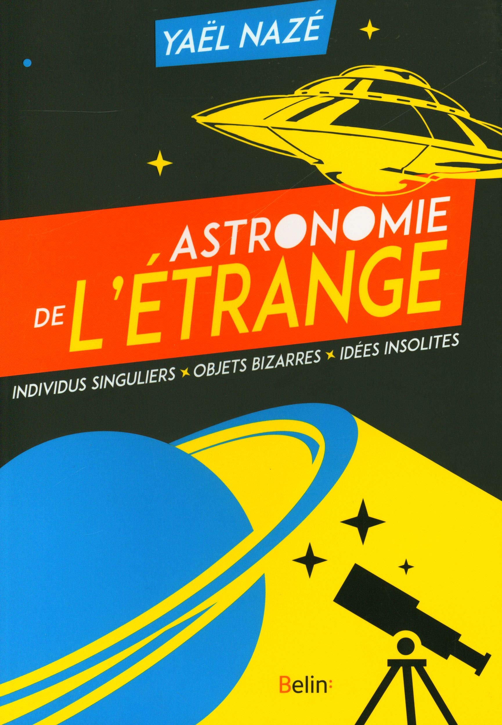 Amazon Fr Astronomie De L Etrange Individus Singuliers Objets Bizarres Idees Insolites Naze Yael Livres