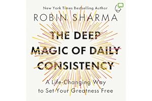 The Deep Magic of Daily Consistency: A Life-Changing Way to Set Your Greatness Free