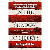 In the Shadow of Liberty: The Invisible History of Immigrant Detention in the United States