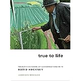True to Life: Twenty-Five Years of Conversations with David Hockney