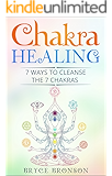 Chakra Healing: 7 Ways to Cleanse the 7 Chakras (Healing and Awakening Book 1)