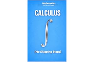 Calculus for Normal People: A step-by-step guide (no skipped steps) (Mathematics for Normal People Book 4)