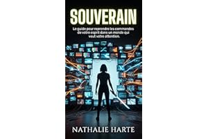 SOUVERAIN: Le Guide pour Reprendre les Commandes de Votre Esprit dans un Monde qui Veut Votre Attention (French Edition)