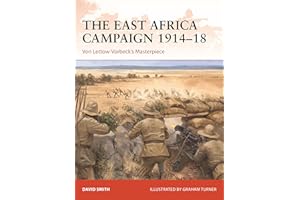The East Africa Campaign 1914–18: Von Lettow-Vorbeck’s Masterpiece