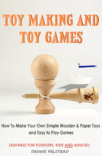 Download Toy Making and Toy Games: How To Make Your Own Simple Wooden & Paper Toys and Easy to Play Games - Suitable for Toddlers, Kids and Adults! (English Edition) PDF