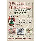 Travels to the Otherworld and Other Fantastic Realms: Medieval Journeys into the Beyond