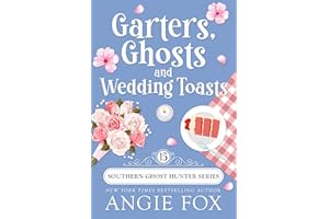 Garters, Ghosts and Wedding Toasts: A Paranormal Cozy Mystery Romance (Southern Ghost Hunter Mysteries Book 15)