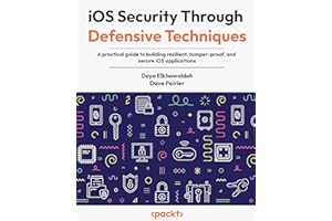 iOS Security Through Defensive Techniques: A practical guide to building resilient, tamper-proof, and secure iOS applications