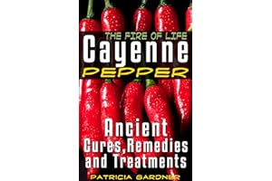Cayenne Pepper Cures ~ The Fire Of Life! Ancient Remedies, Healing Treatments & Benefits Of Using Cayenne Pepper. Nature's Pr