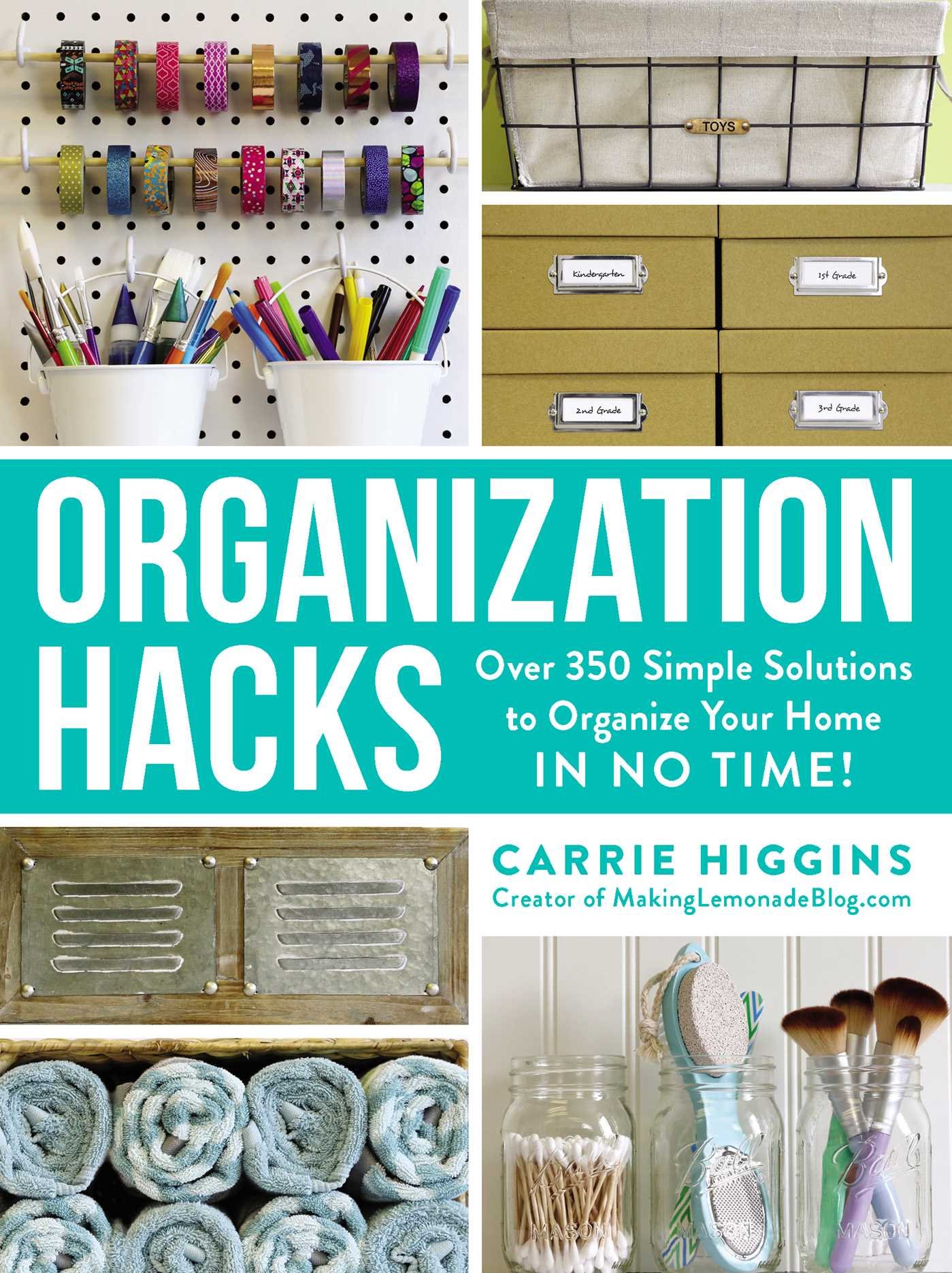 Organization Hacks Over 350 Simple Solutions To Organize Your