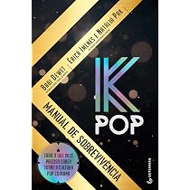 K-Pop - Manual de Sobrevivência: Tudo o que você precisa saber