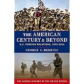 The American Century and Beyond: U.S. Foreign Relations, 1893-2014 (Oxford History of the United States)