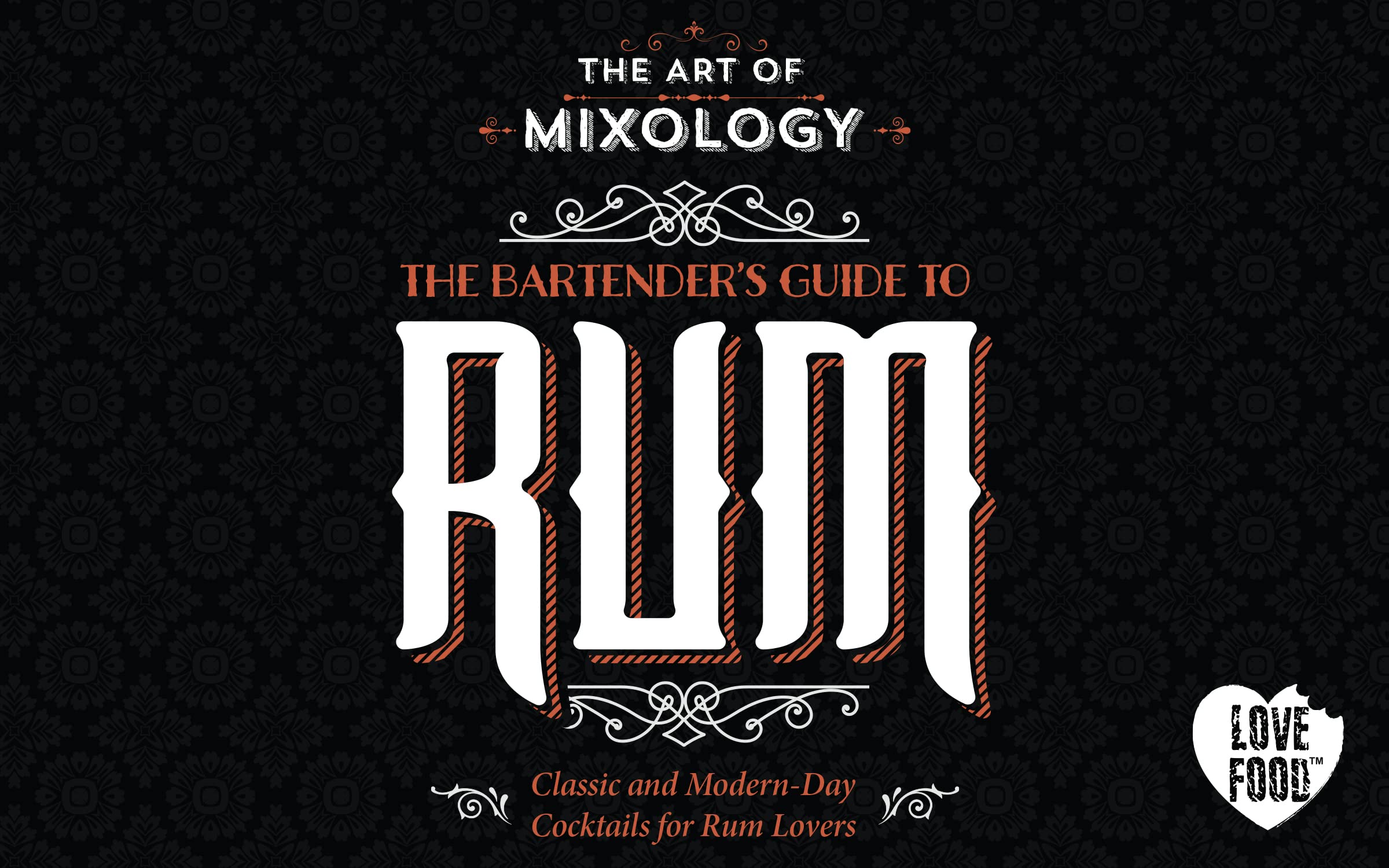 The Art of Mixology: Bartender's Guide to Rum - Classic & Modern-Day Cocktails for Rum Lovers