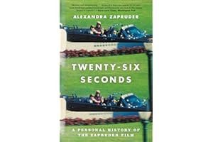 Twenty-Six Seconds: A Personal History of the Zapruder Film