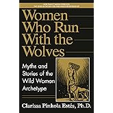 Women Who Run with the Wolves: Myths and Stories of the Wild Woman Archetype