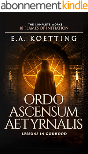 Download Ordo Ascensum Aetyrnalis: 18 Flames of Initiation & Lessons in Godhood (The Complete Works of E.A. Koetting Book 9) (English Edition) PDF