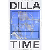 Dilla Time: The Life and Afterlife of J Dilla, the Hip-Hop Producer Who Reinvented Rhythm